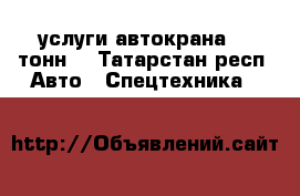 услуги автокрана 25 тонн. - Татарстан респ. Авто » Спецтехника   